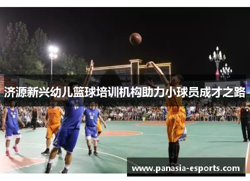 济源新兴幼儿篮球培训机构助力小球员成才之路